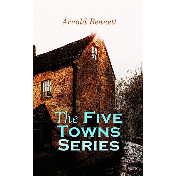 The Five Towns Series, Arnold Bennett