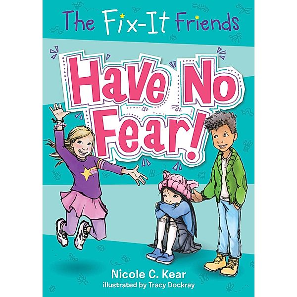 The Fix-It Friends: Have No Fear! / The Fix-It Friends Bd.1, Nicole C. Kear