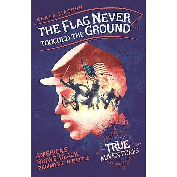 The Flag Never Touched The Ground / True Adventures Bd.6, Kekla Magoon