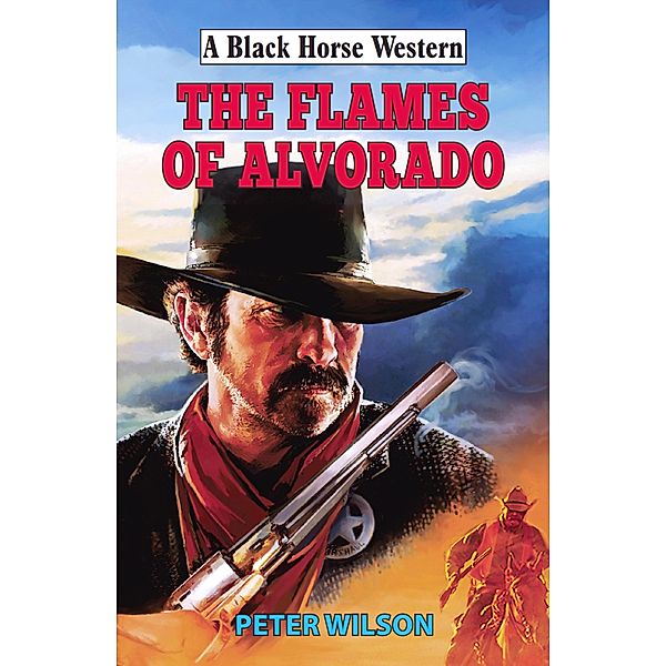 The Flames of Alvorado / Black Horse Western Bd.0, Peter Wilson