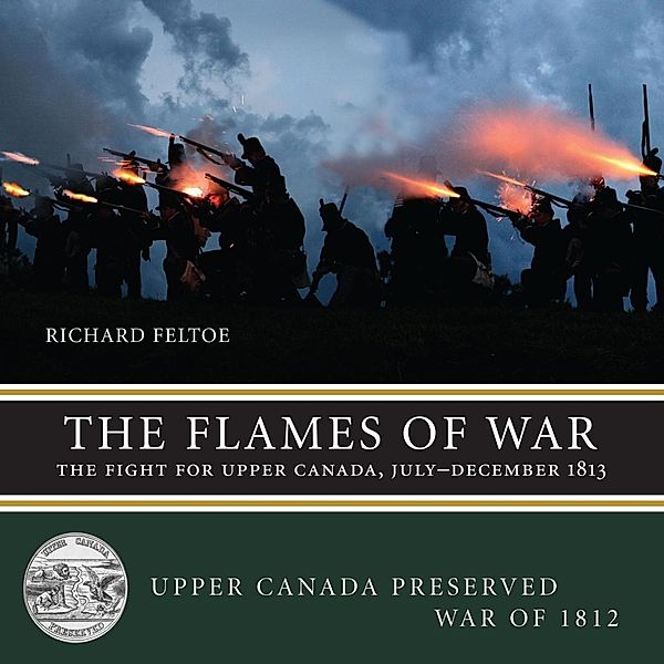 The Flames of War / Upper Canada Preserved - War of 1812 Bd.3, Richard Feltoe