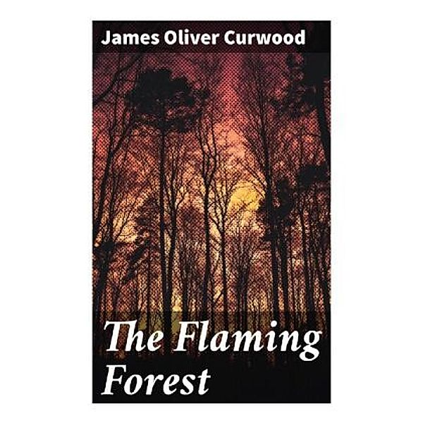 The Flaming Forest, James Oliver Curwood