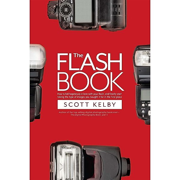 The Flash Book / The Photography Book Bd.6, Scott Kelby