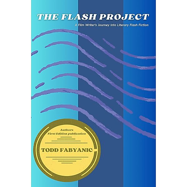 The Flash Project: A Film Writer's Journey Into Literary Flash Fiction, Todd Fabyanic