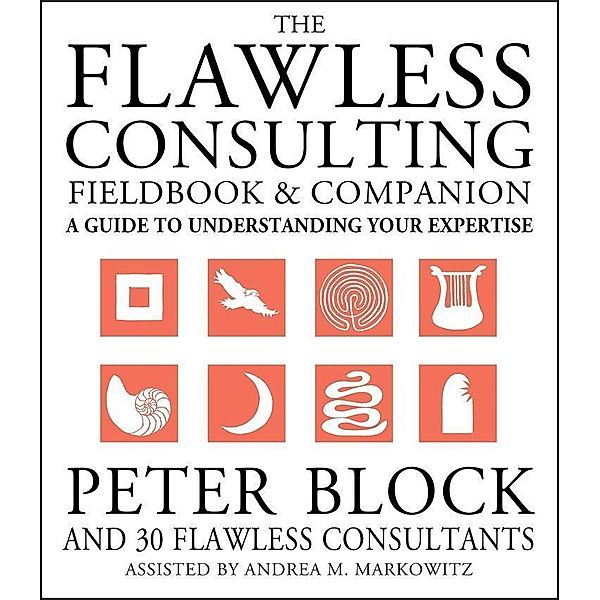 The Flawless Consulting Fieldbook and Companion, Peter Block, Andrea Markowitz