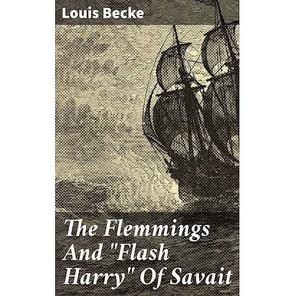 The Flemmings And Flash Harry Of Savait, Louis Becke