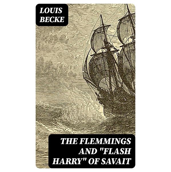 The Flemmings And Flash Harry Of Savait, Louis Becke