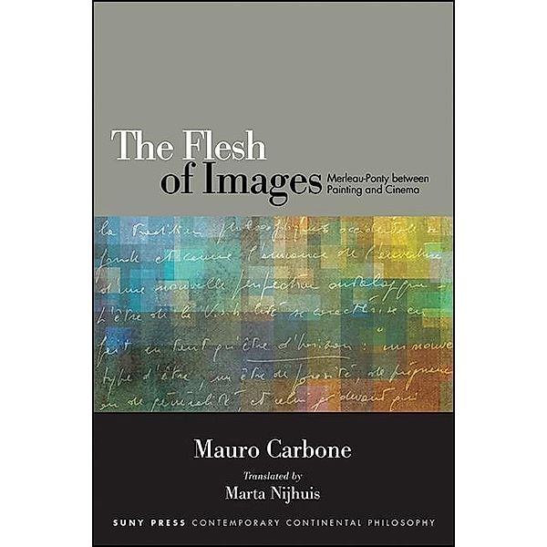 The Flesh of Images / SUNY series in Contemporary Continental Philosophy, Mauro Carbone