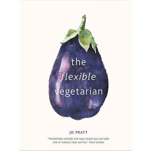 The Flexible Vegetarian: Flexitarian recipes to cook with or without meat and fish / Flexible Ingredients Series, Jo Pratt