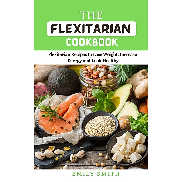 The Flexitarian Cookbook, Emily Smith