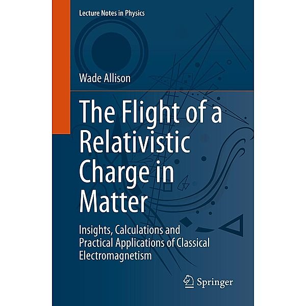 The Flight of a Relativistic Charge in Matter / Lecture Notes in Physics Bd.1014, Wade Allison