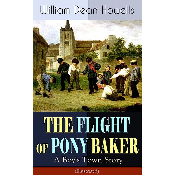 THE FLIGHT OF PONY BAKER: A Boy's Town Story (Illustrated), William Dean Howells