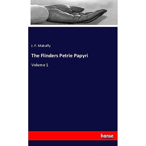 The Flinders Petrie Papyri, J. P. Mahaffy