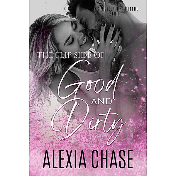 The Flip Side of Good and Dirty (A Sinfully Delightful Series) / A Sinfully Delightful Series, Alexia Chase