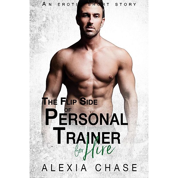 The Flip Side of Personal Trainer: An Erotic Short Story, Alexia Chase