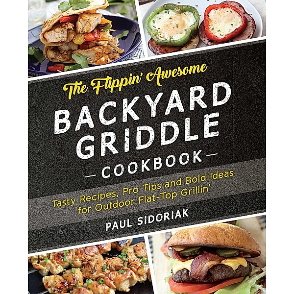 The Flippin' Awesome Backyard Griddle Cookbook, Paul Sidoriak