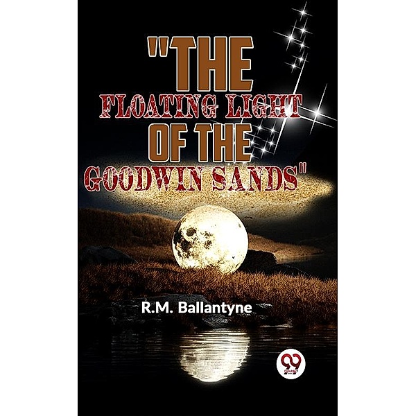 The Floating Light Of The Goodwin Sands, R. M. Ballantyne