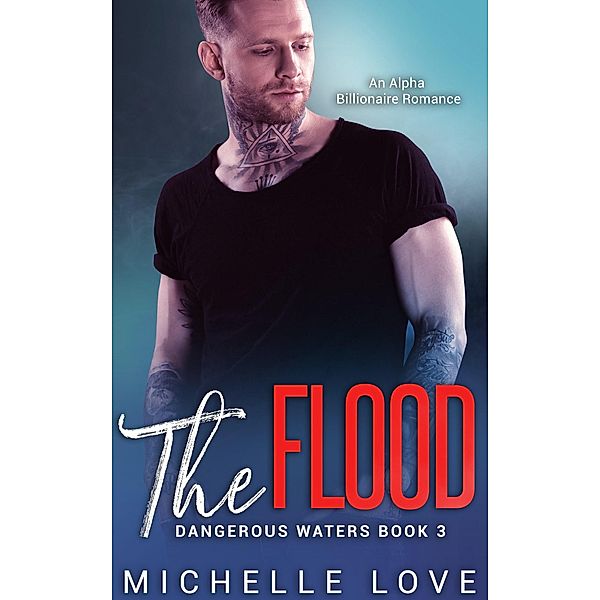 The Flood: An Alpha Billionaire Romance (Dangerous Waters, #3) / Dangerous Waters, Michelle Love