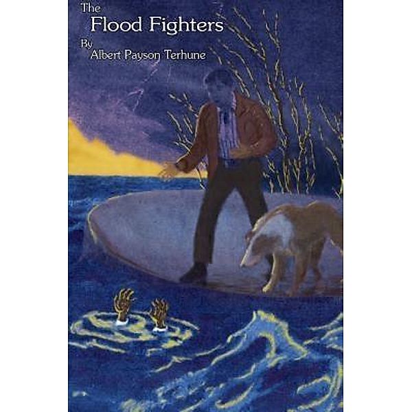 The Flood Fighters / Silver Creek Press, Albert Payson Terhune