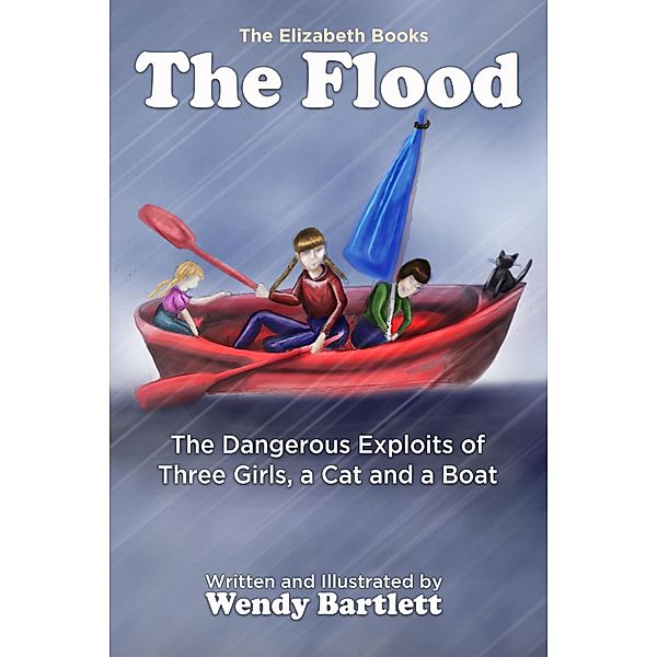 The Flood: The Dangerous Exploits of Three Girls, a Cat and a Boat (The Elizabeth Books) / The Elizabeth Books, Wendy Bartlett