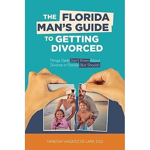 The Florida Man's Guide to Getting Divorced / Vanessa Vasquez de Lara, Esq., Vanessa Vasquez de Lara