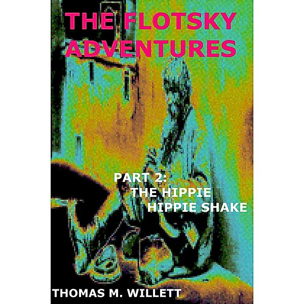 The Flotsky Adventures: Part 2 - The Hippie Hippie Shake, Thomas M. Willett