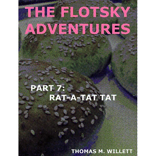 The Flotsky Adventures: Part 7 - Rat-a-Tat Tat, Thomas M. Willett