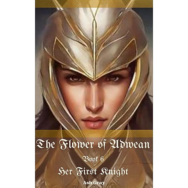 The Flower of Adwean (Her First Knight, #6) / Her First Knight, Ash Gray