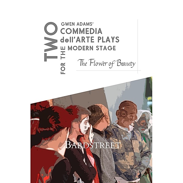 The Flower of Beauty (Two Commedia dell'Arte Plays for the Modern Stage) / Two Commedia dell'Arte Plays for the Modern Stage, Gwen Adams