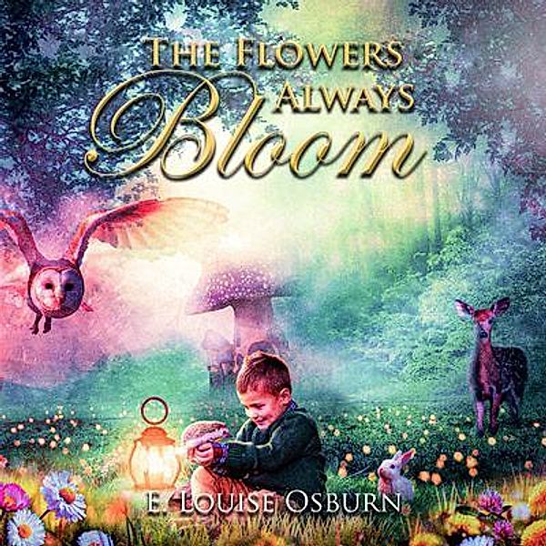 THE FLOWERS ALWAYS BLOOM / Writers Branding LLC, E. Louise Osburn