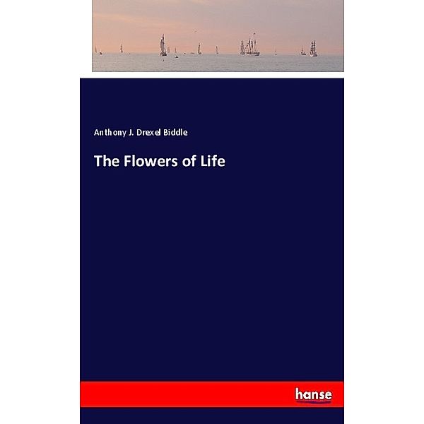 The Flowers of Life, Anthony J. Drexel Biddle