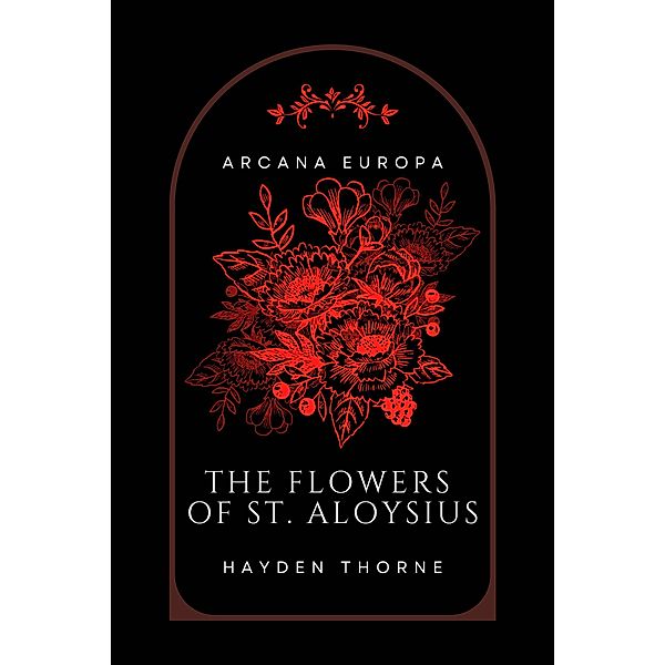 The Flowers of St. Aloysius (Arcana Europa) / Arcana Europa, Hayden Thorne