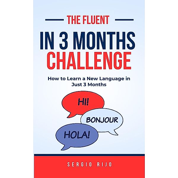 The Fluent in 3 Months Challenge: How to Learn a New Language in Just 3 Months, Sergio Rijo