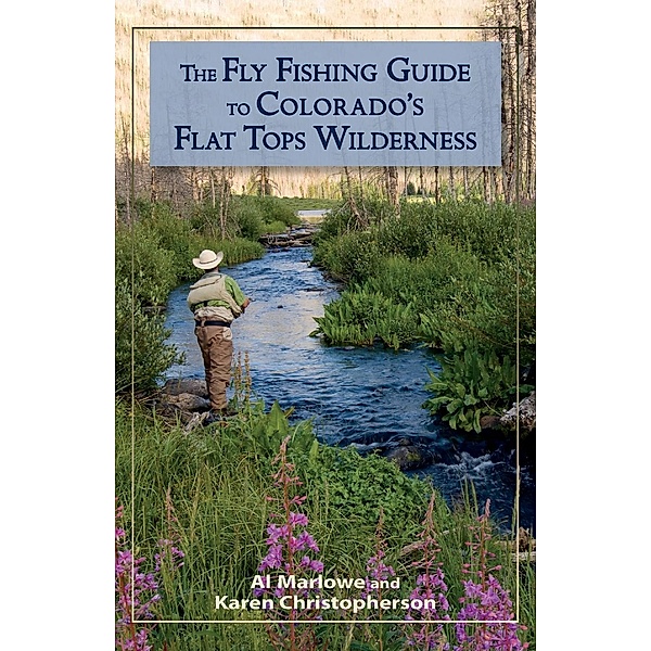 The Fly Fishing Guide to Colorado's Flat Tops Wilderness / The Pruett Series, Al Marlowe, Karen Christopherson