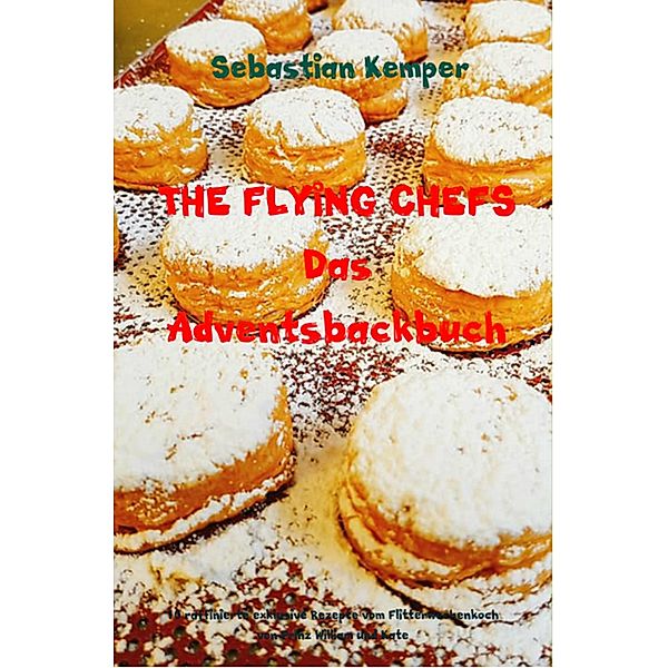 THE FLYING CHEFS Das Adventsbackbuch / THE FLYING CHEFS Themenkochbücher Bd.32, Sebastian Kemper