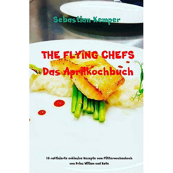 THE FLYING CHEFS Das Aprilkochbuch / THE FLYING CHEFS Themenkochbücher Bd.43, Sebastian Kemper