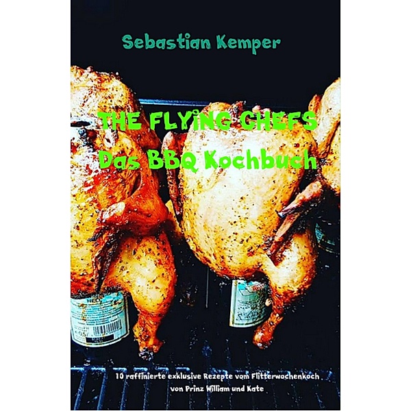 THE FLYING CHEFS Das BBQ Kochbuch / THE FLYING CHEFS Themenkochbücher Bd.13, Sebastian Kemper