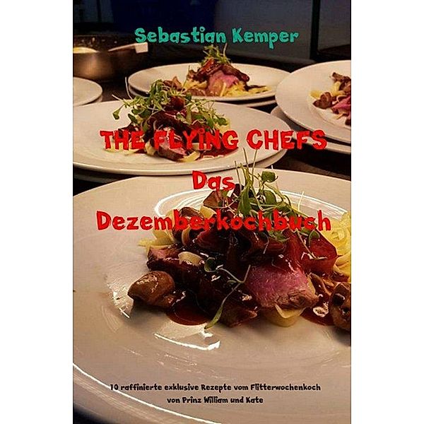 THE FLYING CHEFS Das Dezemberkochbuch, Sebastian Kemper