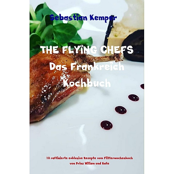 THE FLYING CHEFS Das Frankreich Kochbuch / THE FLYING CHEFS Themenkochbücher Bd.70, Sebastian Kemper