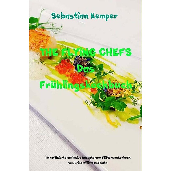 THE FLYING CHEFS Das Frühlingskochbuch, Sebastian Kemper