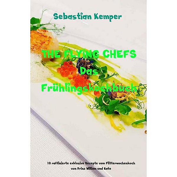 THE FLYING CHEFS Das Frühlingskochbuch / THE FLYING CHEFS Themenkochbücher Bd.36, Sebastian Kemper