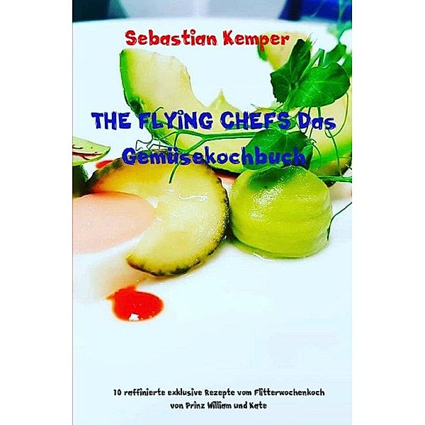 THE FLYING CHEFS Das Gemüsekochbuch, Sebastian Kemper