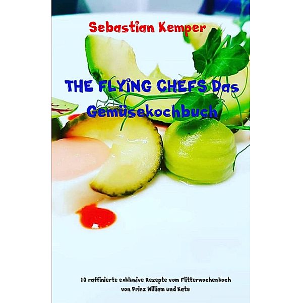 THE FLYING CHEFS Das Gemüsekochbuch / THE FLYING CHEFS Themenkochbücher Bd.76, Sebastian Kemper