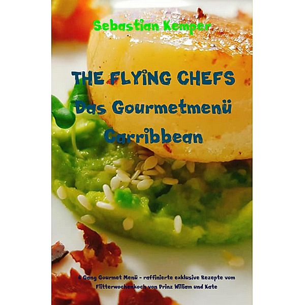 THE FLYING CHEFS Das Gourmetmenü Carribbean - 6 Gang Gourmet Menü / THE FLYING CHEFS Themenkochbücher Bd.19, Sebastian Kemper