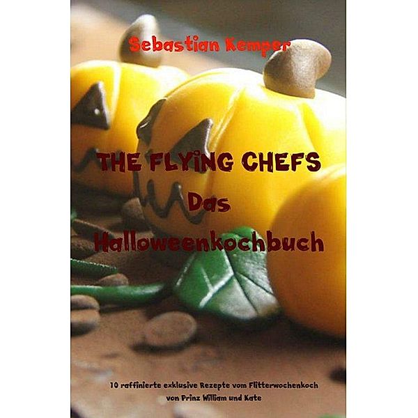 THE FLYING CHEFS Das Halloweenkochbuch, Sebastian Kemper