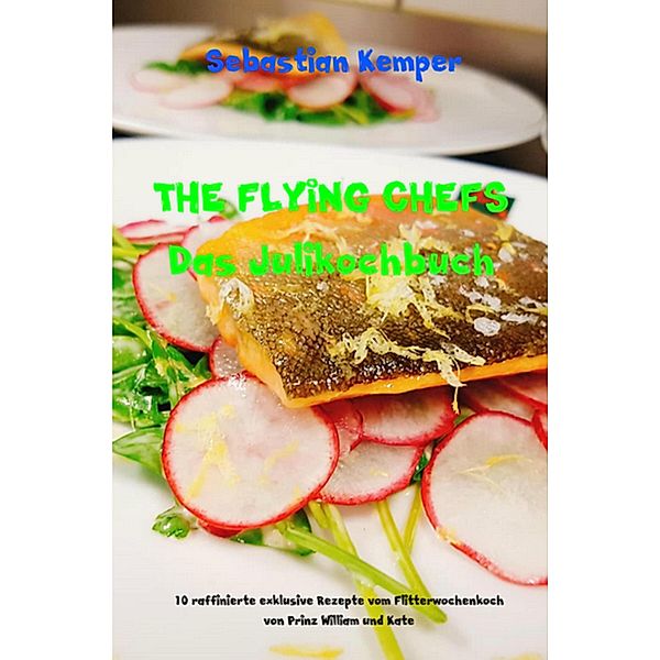 THE FLYING CHEFS Das Julikochbuch / THE FLYING CHEFS Themenkochbücher Bd.40, Sebastian Kemper