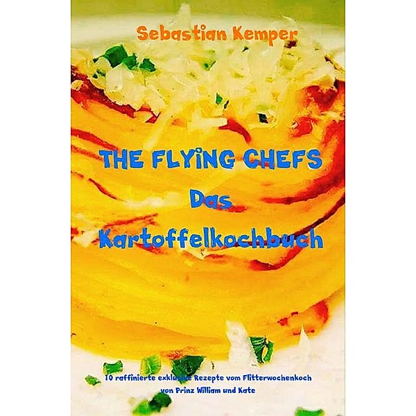 THE FLYING CHEFS Das Kartoffelkochbuch, Sebastian Kemper
