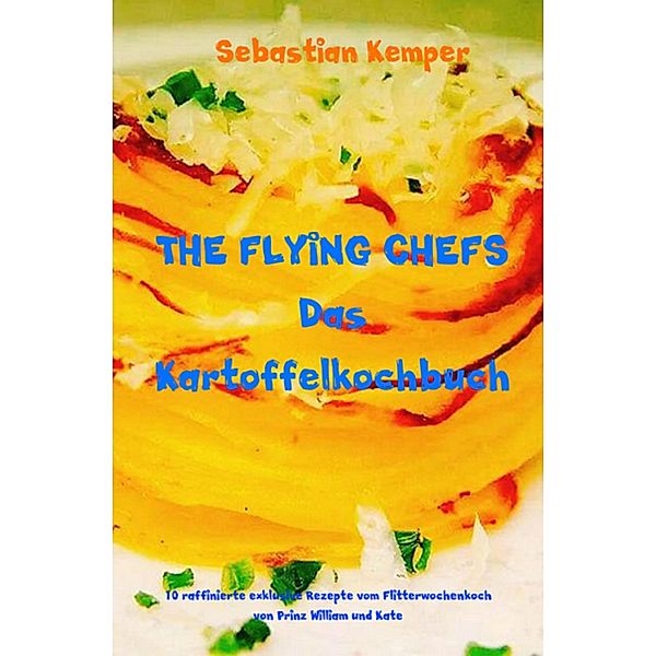 THE FLYING CHEFS Das Kartoffelkochbuch / THE FLYING CHEFS Themenkochbücher Bd.57, Sebastian Kemper