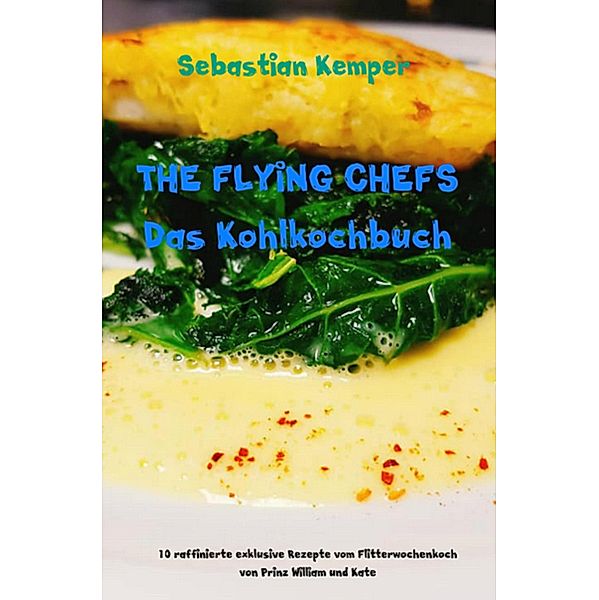 THE FLYING CHEFS Das Kohlkochbuch / THE FLYING CHEFS Themenkochbuch Bd.9, Sebastian Kemper