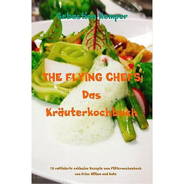THE FLYING CHEFS Das Kräuterkochbuch, Sebastian Kemper